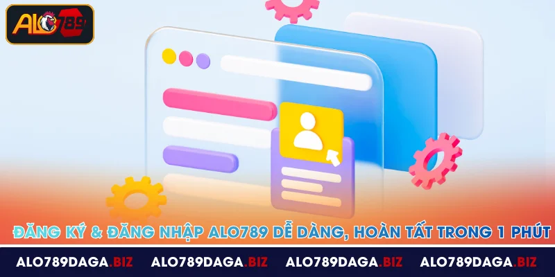 Đăng Ký & Đăng Nhập ALO789 Dễ Dàng, Hoàn Tất Trong 1 Phút